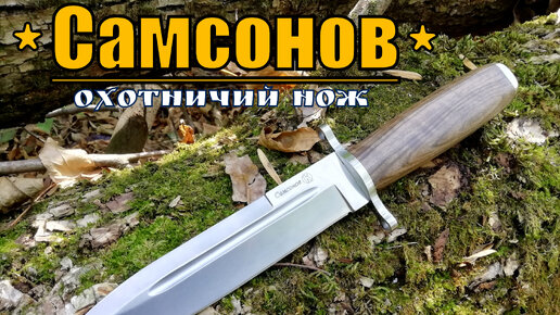 Охотничий нож САМСОНОВ от фирмы ПП КИЗЛЯР. Выживание. Тест №27