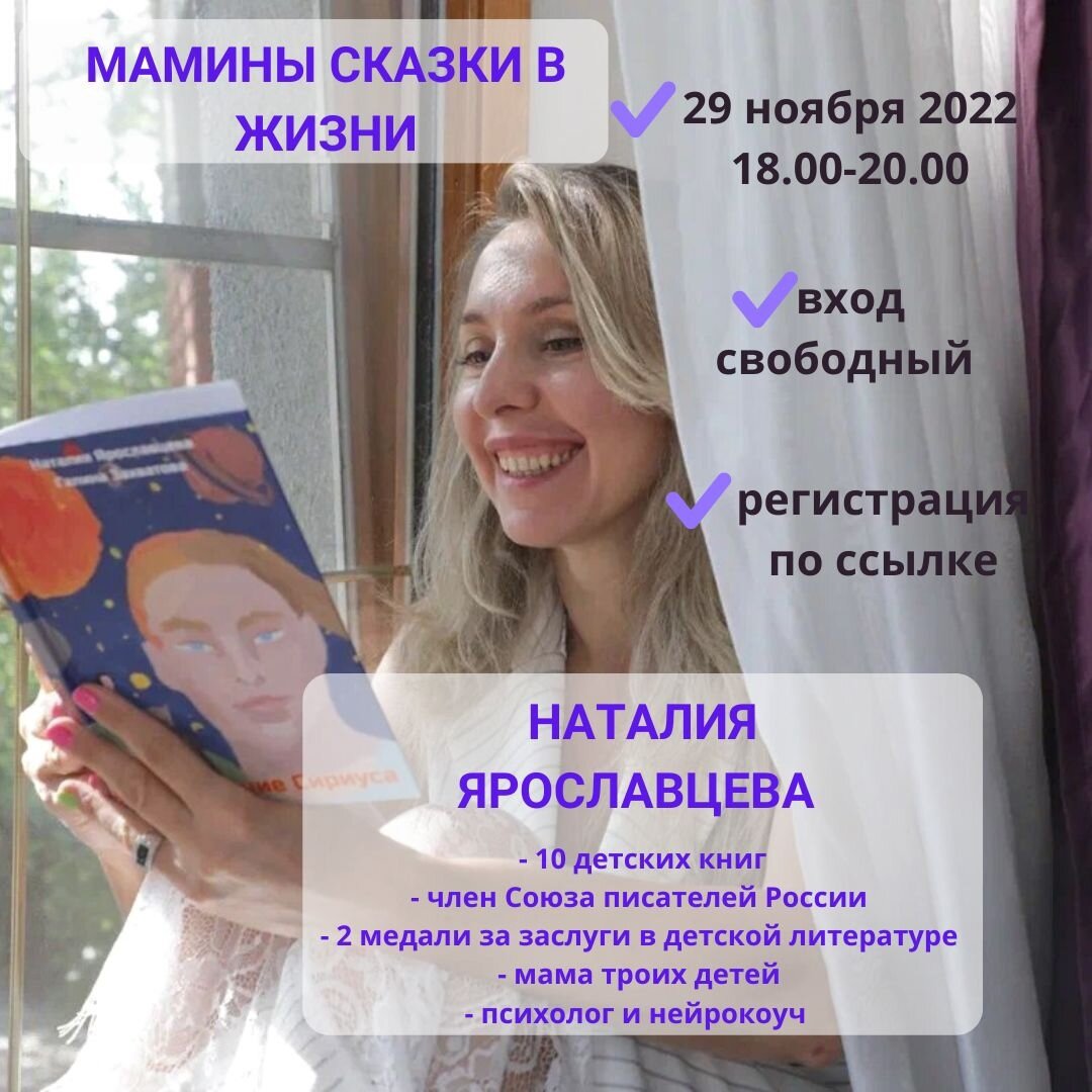 Кто лучше мамы знает, что хорошо для ребёнка? А кто лучше мамы может рассказать сказку или историю? Только мама-сказочница-детский писатель – Наталия Ярославцева 💡10 детских книг
💡член Союза писателей России
💡2 медали за заслуги в детской литературе
💡мама троих детей
💡психолог и нейрокоуч
💡руководитель проектов «PRO Девчонок», «Патриотизм на понятном языке»

💫На встрече с МК от сказочной писательницы Вы:
- окунётесь в мир сказки и чуда;
- вспомните детские мечты и построите новые;
- прикоснётесь к творческому процессу и вдохновитесь на свой собственный;
- проведёте время со своими детьми и станете ближе к их картине мира.
- поучаствуете в розыгрыше!
_________________
👉🏻29 ноября 2022 г 18-20 ч (сбор с 17:30)
📖Для кого: все, кому близка детская литература; все, кто хочет жить, как в сказке
💥Количество участников ограничено
🖍Регистрация по ссылке https://rasshirenie.timepad.ru/event/2237086/

#эмоции #дети #встречи #писатель #добро #встречисписателем #теплыевстречи #сказка #жизнькаквсказке #приглашение
