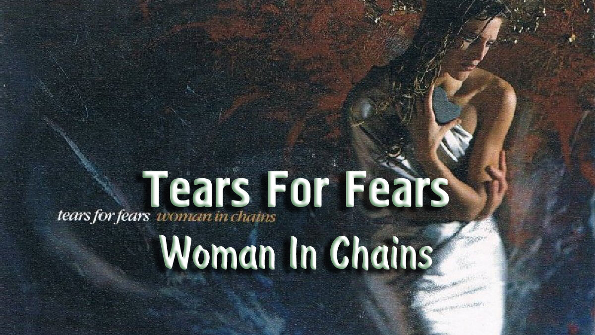 Tears For Fears - "Woman In Chains"