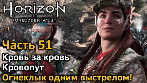 Horizon Forbidden West | Часть 51 | Кровь за кровь | Кровопут | Огнеклык одним выстрелом!