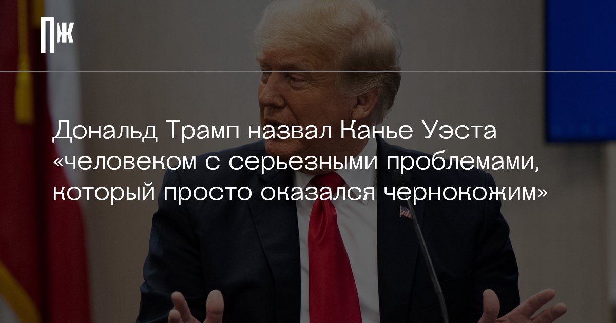     Дональд Трамп назвал Канье Уэста "человеком с серьезными проблемами, который просто оказался чернокожим"