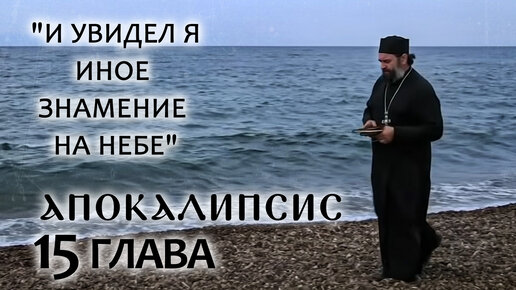 АПОКАЛИПСИС. 15 ГЛАВА. «И УВИДЕЛ Я ИНОЕ ЗНАМЕНИЕ НА НЕБЕ». ОТЕЦ АНДРЕЙ ТКАЧЕВ. БОРИС КОРЧЕВНИКОВ