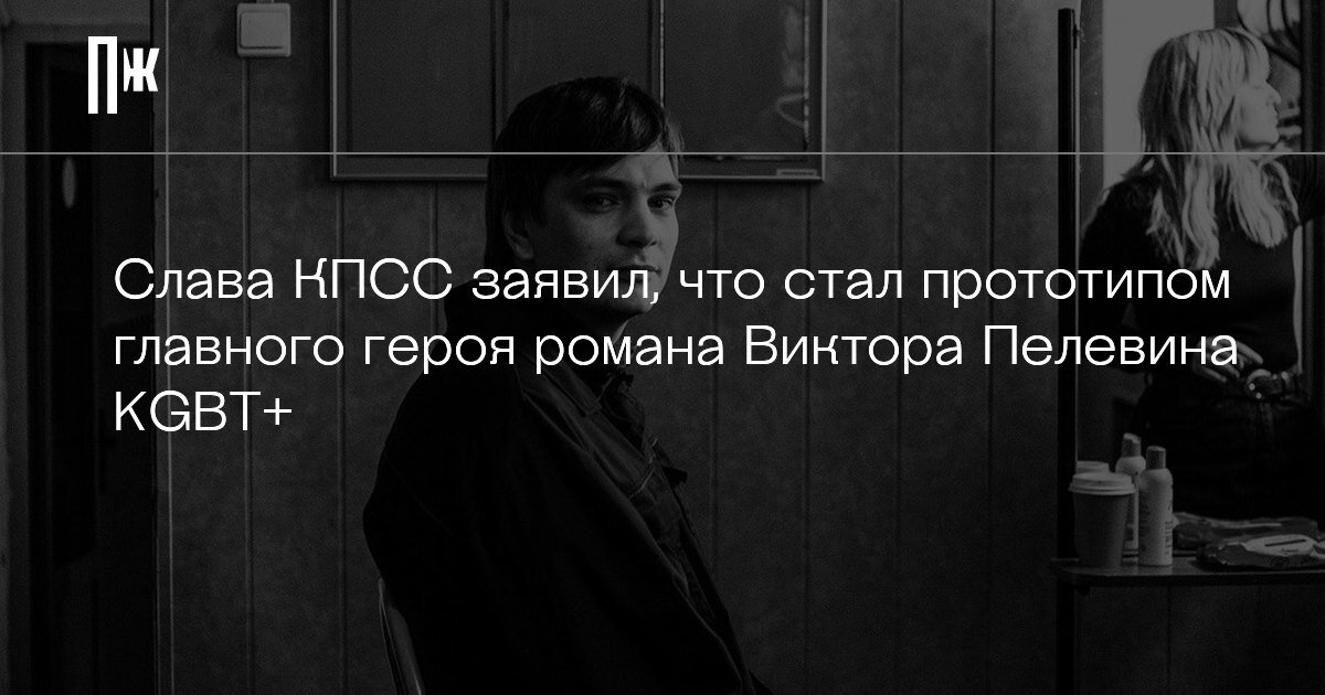     Слава КПСС заявил, что стал прототипом главного героя романа Виктора Пелевина KGBT+