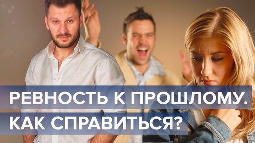 Ревность к прошлому. Почему прошлые отношения мешают строить новые?