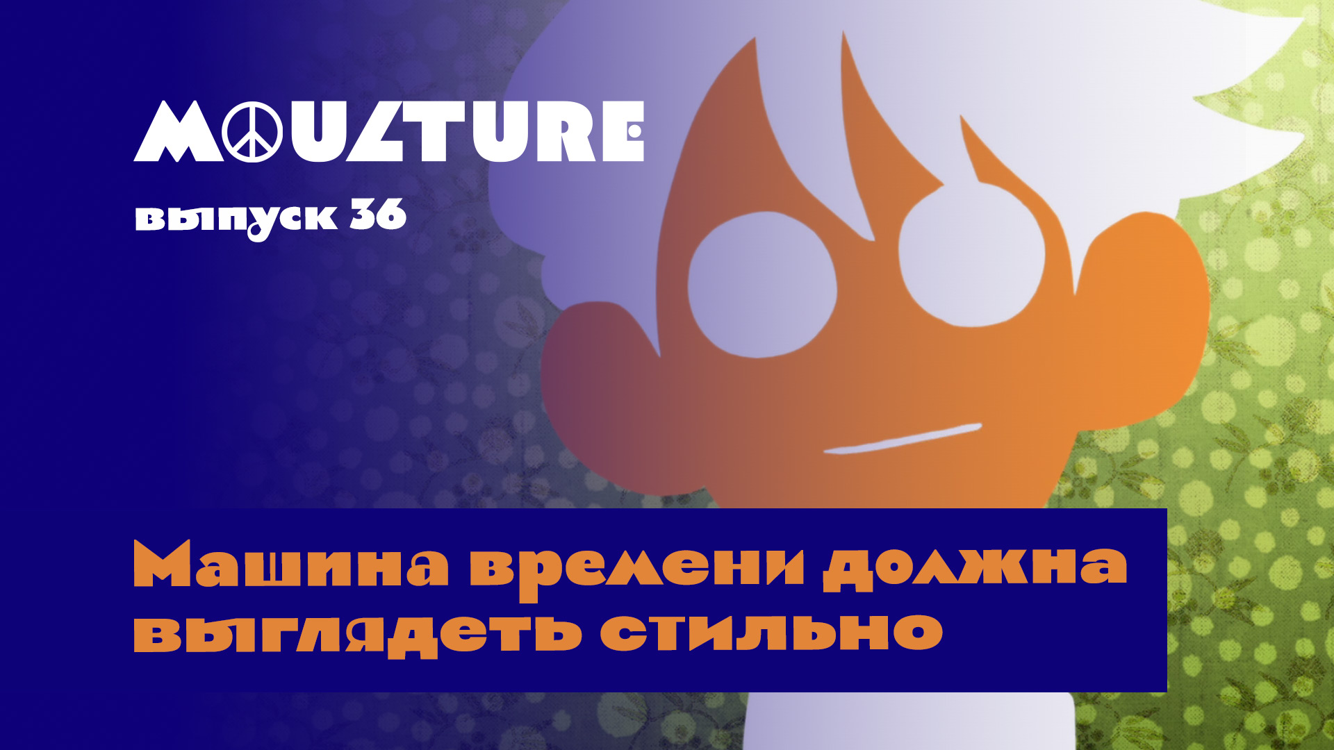 Moulture / выпуск 36 / Машина времени должна выглядеть стильно / 22.09.2022