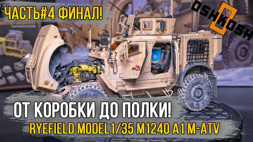 Финал сборки модели современного бронеавтомобиля Oshkosh M-ATV - Ryefield Model RM-5032 1/35 M1240 A1 M-ATV (US MRAP) [Часть #4]