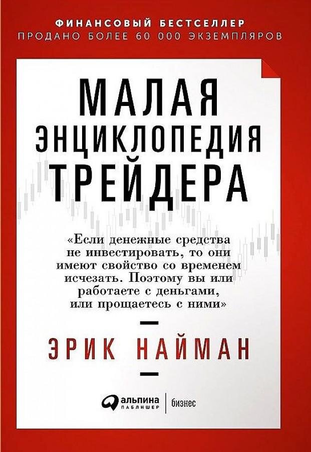 1. Эрик Нейман «Малая энциклопедия трейдера» Автор описывает причины изменения котировок на валютном и фондовом рынках, предоставляет подробное описание фундаментального, технического анализа для успешного инвестирования. Главы включают графический, свечной, фундаментальный анализы, волны Эллиота, Эйлера, линии трендов, каналов, взаимосвязь между фундаментальными факторами и динамикой обменного курса. Книга учит строить графики и ориентироваться по ним. Формулы, схемы, упражнения заключают в себе основы банкинга, трейдинга, экономики.