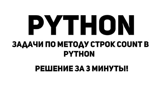 Задачи по методу строк count в Python. Решение за 3 минуты!