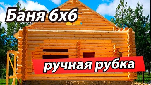 Баня 6х6 из сруба ручной рубки с лунным пазом.