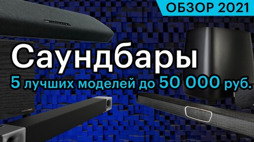 Обзор 5 лучших саундбаров до 50 000 рублей. Осень 2021