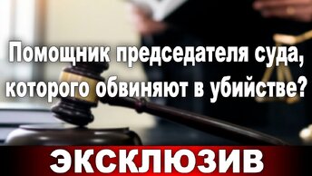 Помощник председателя суда, которого обвиняют в убийстве?