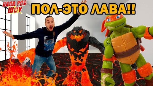 Папа РОБ УПАЛ В ЛАВУ! Приложение HOT LAVA и ЧЕРЕПАШКИ-НИНДЗЯ!