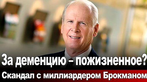 За деменцию - пожизненное? Скандал с миллиардером Брокманом