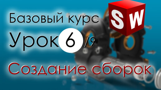 SolidWorks Базовый курс. Урок 6. Создание сборок