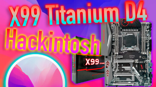 X99 Titanium D4 - материнка для macOS/Hackintosh, с лучшей подсистемой питания в китайском сегменте! Нюансы, тонкости, итоги!