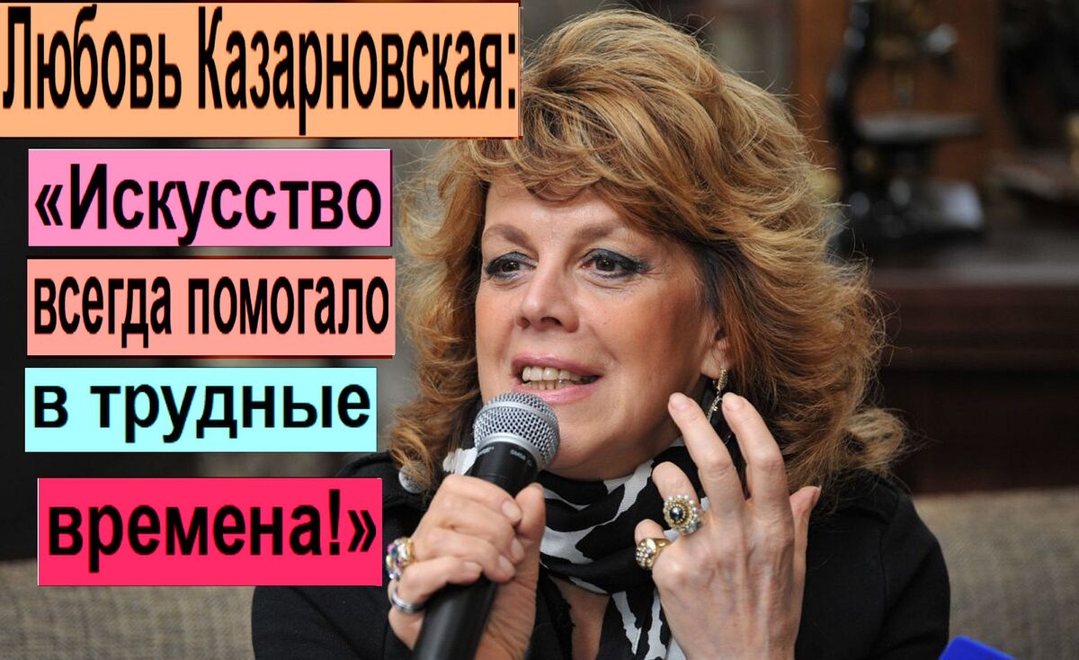 Любовь Казарновская: «Искусство всегда помогало в трудные времена!» |  Дмитрий Март | Дзен