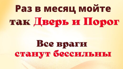 Один раз в месяц мойте так дверь и порог и враги станут бессильны. Как защитить Дом от негатива и сглаза.