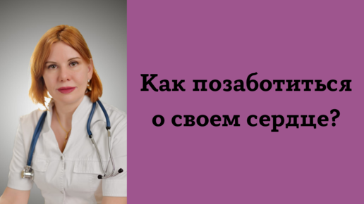 Как позаботиться о своем сердце. Екатерина Никонова Врач кардиолог, терапевт.