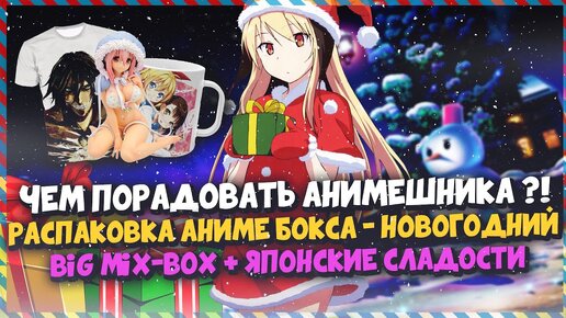 Чем порадовать анимешника?!Распаковка Аниме бокса - НОВОГОДНИЙ BIG MIX-BOX + японские сладости.