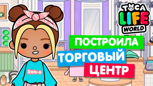 ОТКРЫЛА НОВЫЙ ТОРГОВЫЙ ЦЕНТР в Тока Бока 🛒 Toca Life world