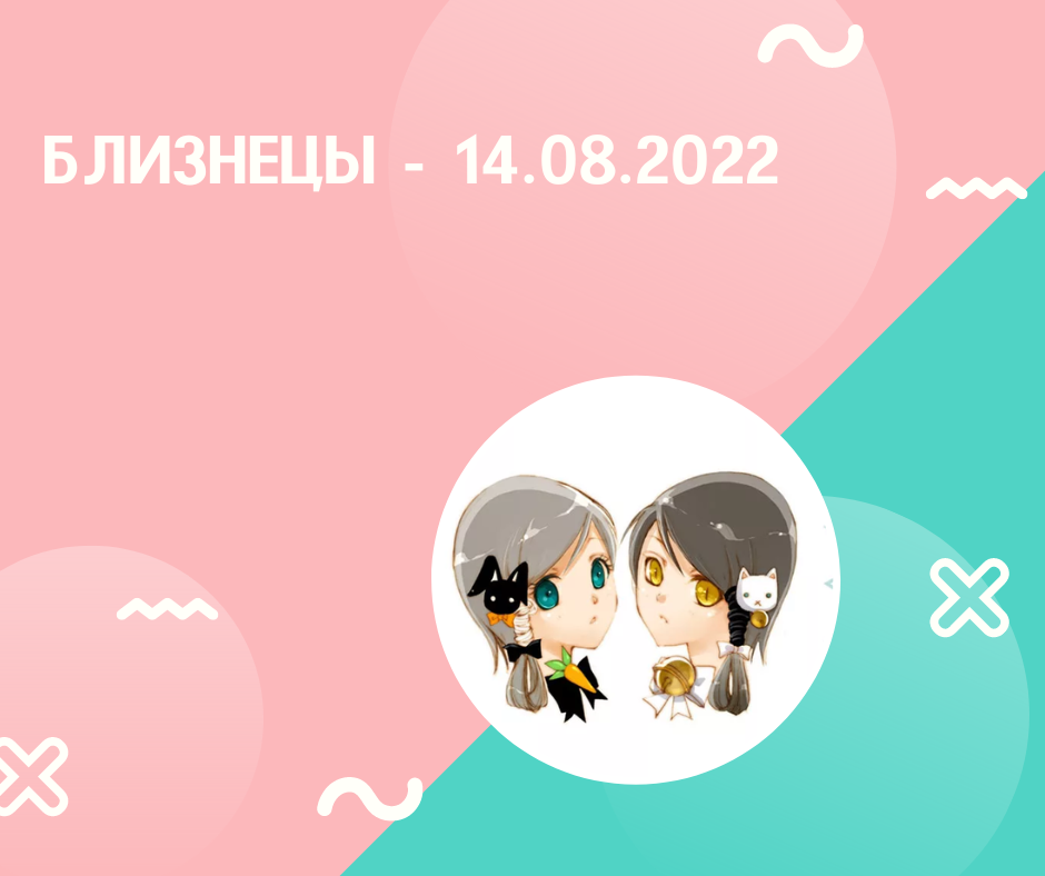 Близнецы - 14.08.2022