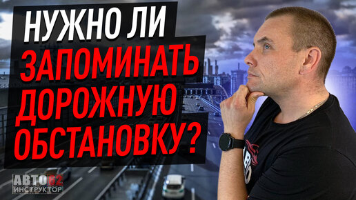 Нужно ли запоминать дорожную обстановку?