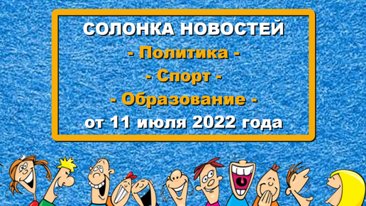 ХОРОШИЙ ЮМОР (обзор смешных новостей о политике, шоу-бизнесе и простых людях). Выпуск от 11 июля 2022 года