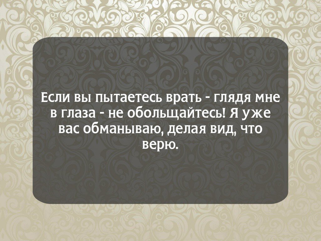 За то что веришь. Если человек обманул вас один. Если человек вам врет. Делаю вид что верю цитаты. Цитаты про вранье.