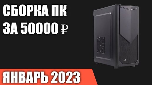 Сборка ПК за 50000 ₽. Январь 2023 года. Доступный игровой компьютер [INTEL & AMD]