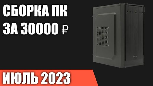 Сборка ПК за 30000 ₽. Июль 2023 года. Бюджетный компьютер для игр, работы и учёбы [INTEL & AMD]