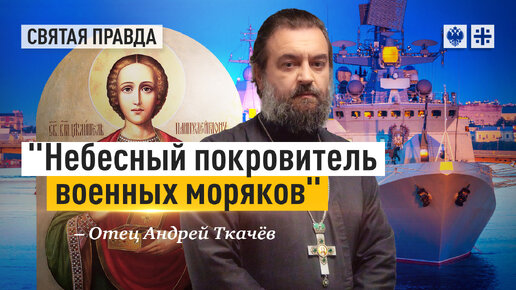 А знали ли вы, что целитель Пантелеимон покровитель Русского Военно-Морского Флота? Отец Андрей Ткачёв