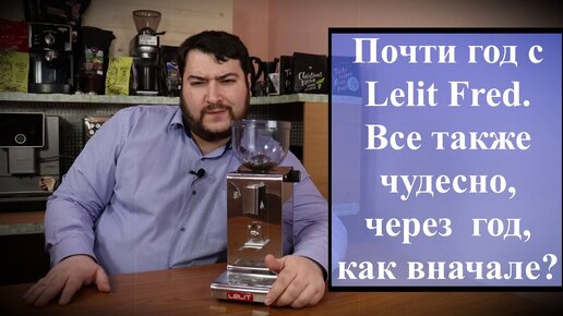 Бюджетная кофемолка Lelit Fred - опыт эксплуатации. Какие минусы выявились в течении года?