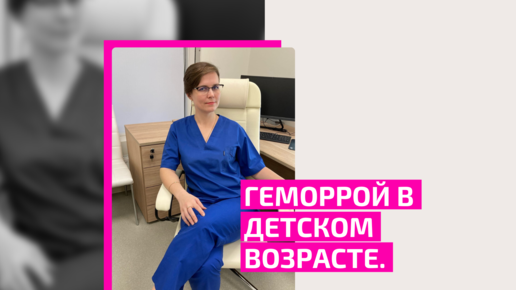 Геморрой в детском возрасте. Ирина Ромадова детский врач проктолог.