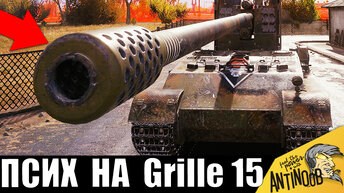 Псих на Grille 15! МЕГА БОЙ на гриле! Танкист поехал нагибать!