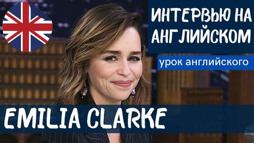 АНГЛИЙСКИЙ НА СЛУХ - Emilia Clarke (Эмилия Кларк)