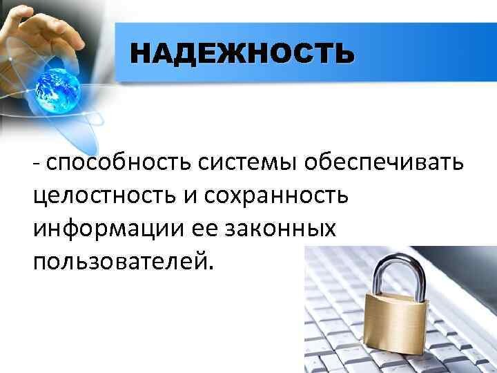 Безопасность и надежность информации. Надежность информационных систем. Обеспечение надёжности ИС. В целостности и сохранности. Надежность это способность.