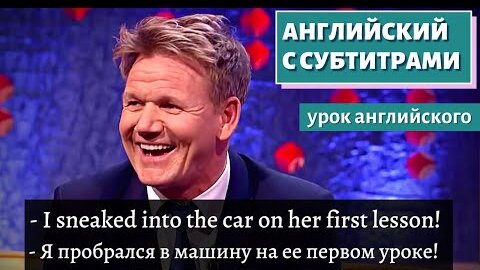 АНГЛИЙСКИЙ С СУБТИТРАМИ - Gordon Ramsay On Pranking His Daughter During Her First Driving Lesson