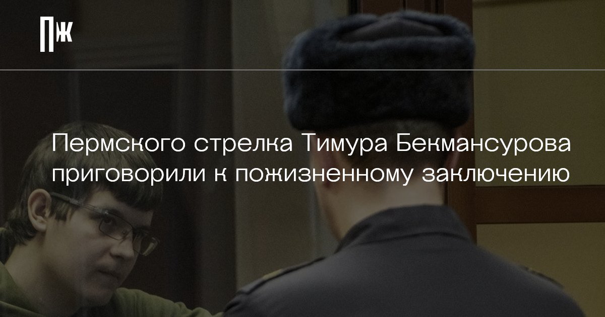     Пермского стрелка Тимура Бекмансурова приговорили к пожизненному заключению