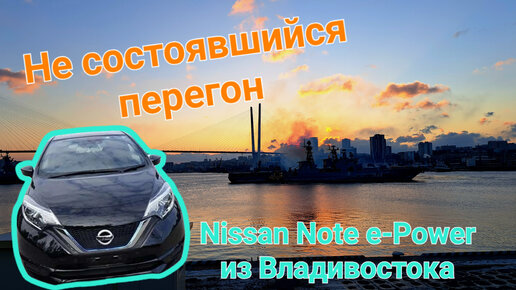 Несостоявшийся перегон из Владивостока Nissan Note e-Power