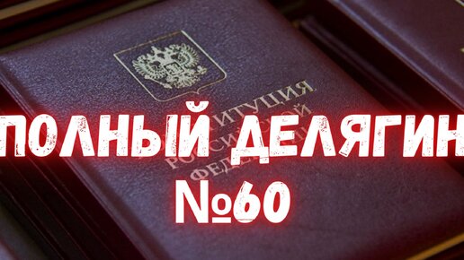 «Единая Россия»_ просто забудьте о Конституции_ ПОЛНЫЙ ДЕЛЯГИН №60