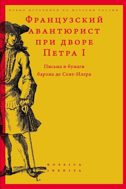 Обложка книги «Французский авантюрист при дворе Петра I: Письма и бумаги барона де Сент-Илера»