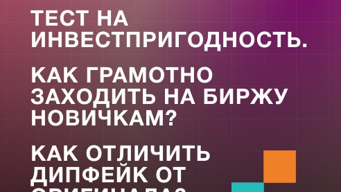 Тестирование инвесторов, как начать инвестировать и как отличить дипфейк от оригинала