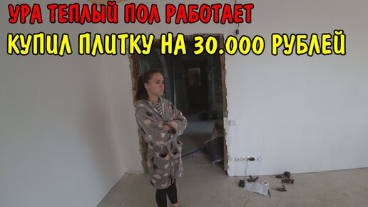 КУПИЛ ПЛИТКУ ДЛЯ ПОЛА / ЗАПУСТИЛ ОТОПЛЕНИЕ ТЕПЛЫЙ ПОЛ / ПОКУПКИ НА 30000 РУБЛЕЙ /САНЯ ПРИЕХАЛ ПОМОЧЬ