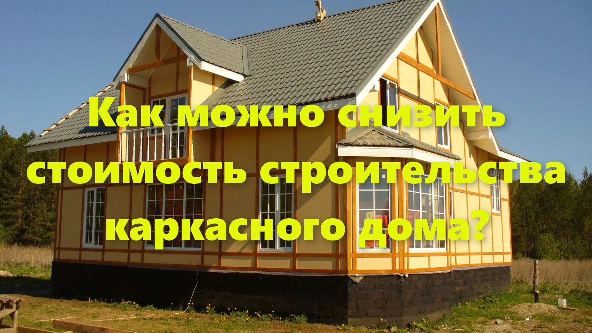 Как можно снизить стоимость строительства каркасного дома? Каркасный дом  недорого своими руками. | Самодельский | Дзен