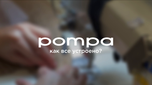 ПРОИЗВОДСТВО БРЕНДА POMPA | КАК ВСЕ УСТРОЕНО