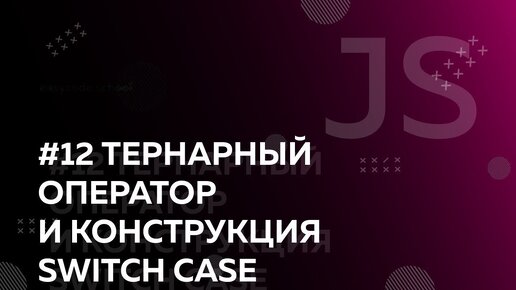 Урок JavaScript 12: Тернарный оператор. Switch case