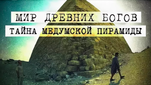 Мир Древних Богов: тайна Медумской пирамиды