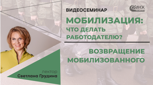 МОБИЛИЗАЦИЯ: ЧТО ДЕЛАТЬ РАБОТОДАТЕЛЮ? ВОЗВРАЩЕНИЕ МОБИЛИЗОВАННОГО.