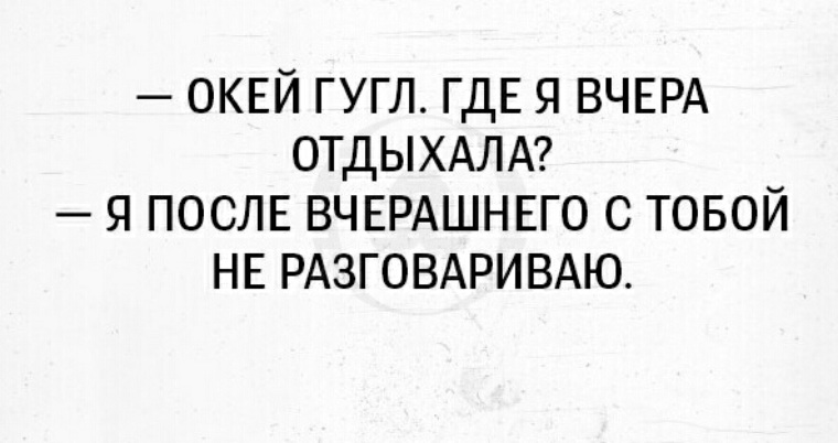 После вчера. Где окей гугл. Где я вчера отдыхал. Анекдот про окей. Гугл после вчерашнего.