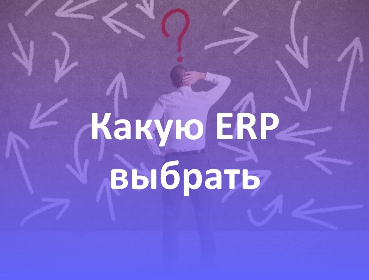 Выбор ERP системы сложный и запутанный процесс